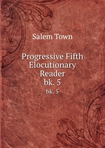 Обложка книги Progressive Fifth Elocutionary Reader. bk. 5, Salem Town