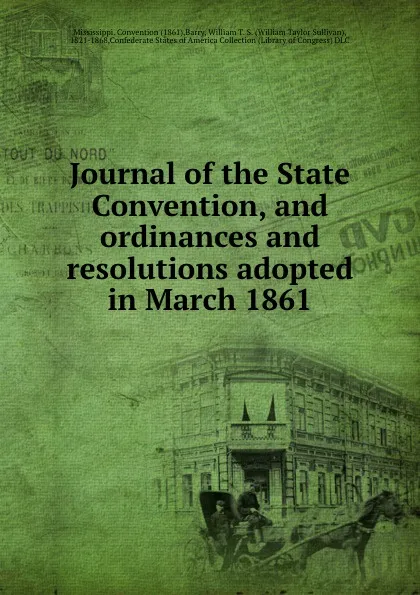 Обложка книги Journal of the State Convention, and ordinances and resolutions adopted in March 1861, William Taylor Sullivan Barry