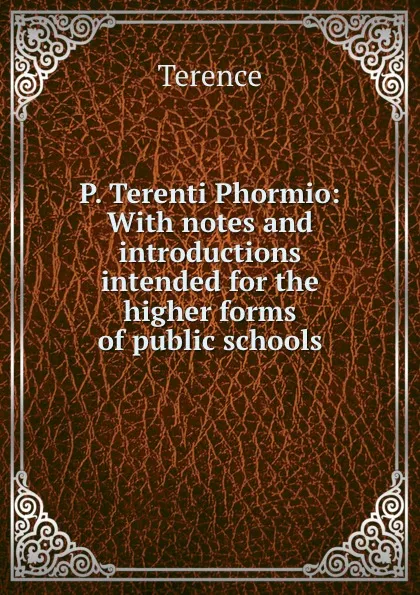 Обложка книги P. Terenti Phormio: With notes and introductions intended for the higher forms of public schools, Terence