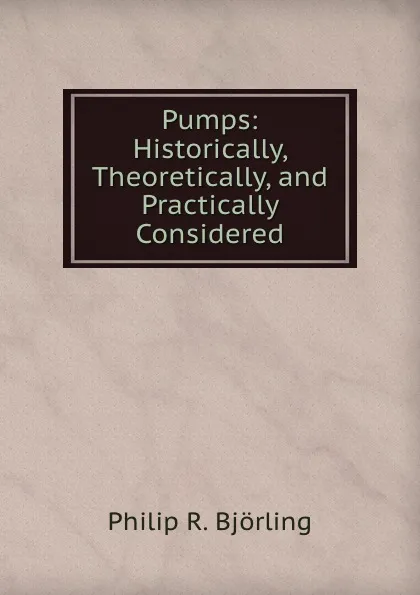 Обложка книги Pumps: Historically, Theoretically, and Practically Considered, Philip R. Björling