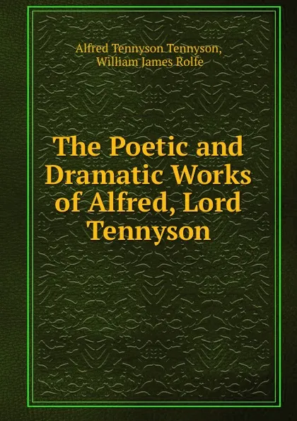 Обложка книги The Poetic and Dramatic Works of Alfred, Lord Tennyson, Alfred Tennyson