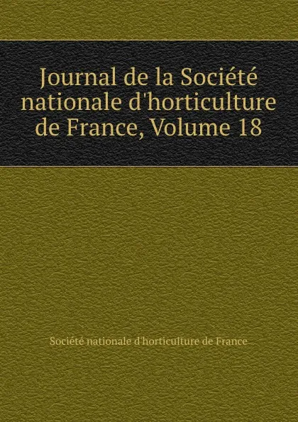 Обложка книги Journal de la Societe nationale d.horticulture de France, Volume 18, 