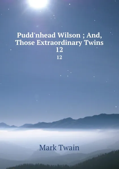 Обложка книги Pudd.nhead Wilson ; And, Those Extraordinary Twins. 12, Mark Twain