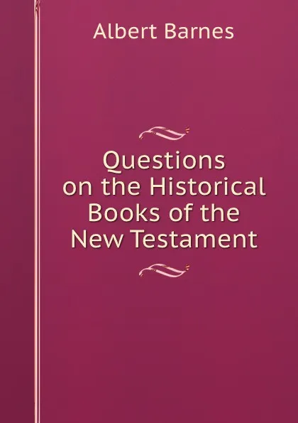 Обложка книги Questions on the Historical Books of the New Testament, Albert Barnes