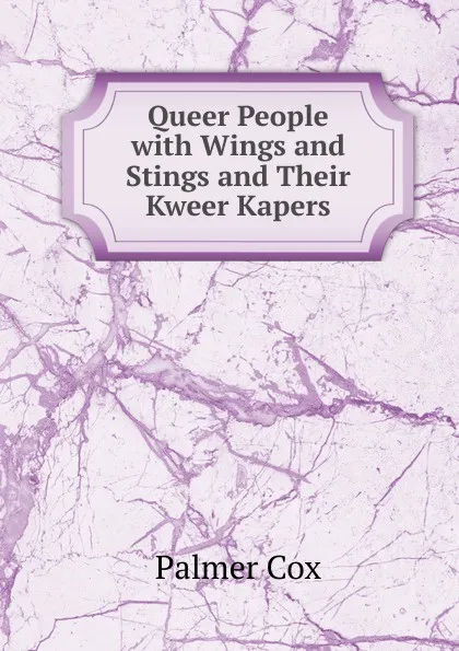 Обложка книги Queer People with Wings and Stings and Their Kweer Kapers, Palmer Cox