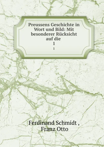 Обложка книги Preussens Geschichte in Wort und Bild: Mit besonderer Rucksicht auf die . 1, Ferdinand Schmidt