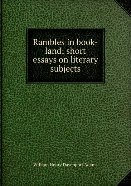 Обложка книги Rambles in book-land; short essays on literary subjects, W. H. Davenport Adams