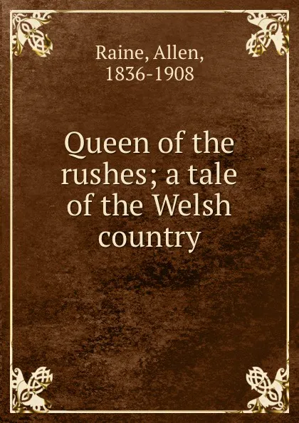 Обложка книги Queen of the rushes; a tale of the Welsh country, Allen Raine