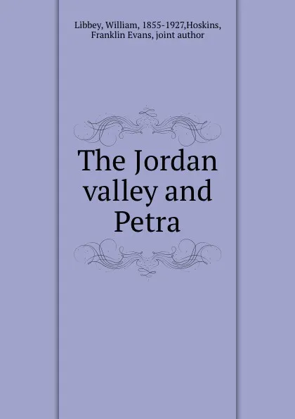 Обложка книги The Jordan valley and Petra, William Libbey