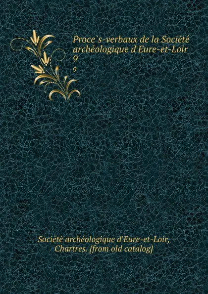 Обложка книги Proces-verbaux de la Societe archeologique d.Eure-et-Loir. 9, 