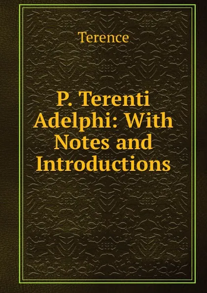 Обложка книги P. Terenti Adelphi: With Notes and Introductions, Terence
