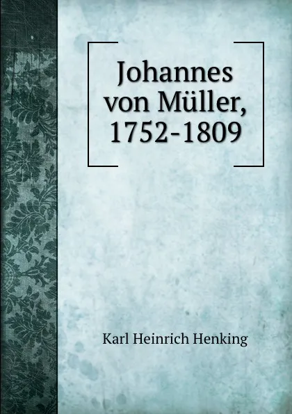 Обложка книги Johannes von Muller, 1752-1809, Karl Heinrich Henking