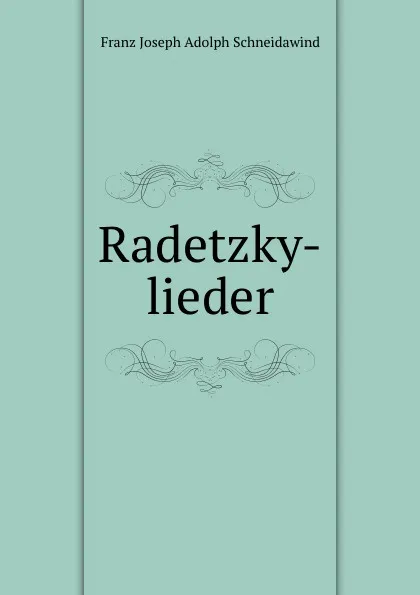 Обложка книги Radetzky-lieder, Franz Joseph Adolph Schneidawind