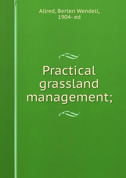 Обложка книги Practical grassland management;, Berten Wendell Allred