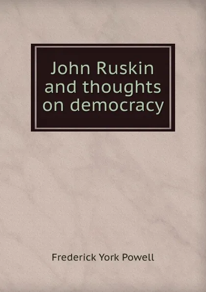 Обложка книги John Ruskin and thoughts on democracy, Frederick York Powell