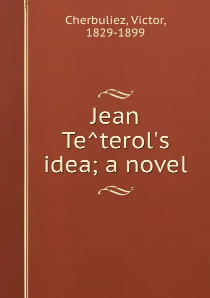 Обложка книги Jean Teterol.s idea; a novel, Victor Cherbuliez