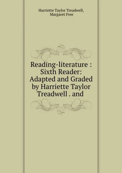 Обложка книги Reading-literature : Sixth Reader: Adapted and Graded by Harriette Taylor Treadwell . and ., Harriette Taylor Treadwell