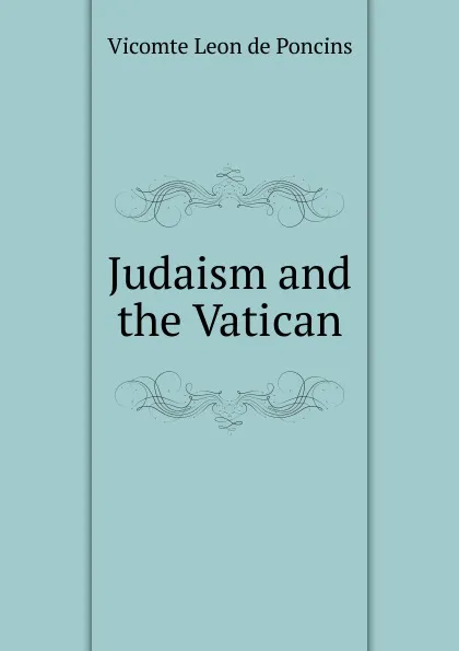 Обложка книги Judaism and the Vatican, Vicomte Leon de Poncins