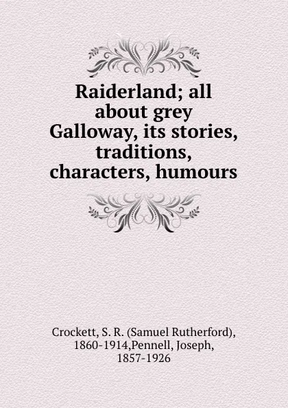 Обложка книги Raiderland; all about grey Galloway, its stories, traditions, characters, humours, Samuel Rutherford Crockett