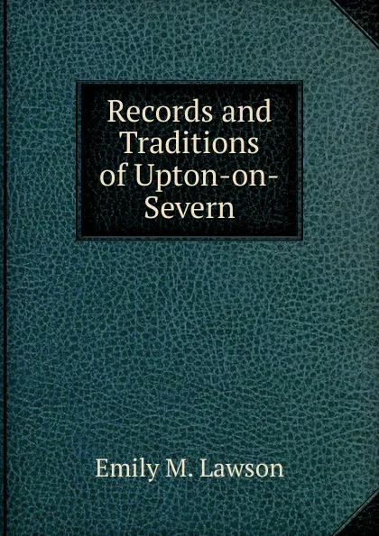 Обложка книги Records and Traditions of Upton-on-Severn, Emily M. Lawson