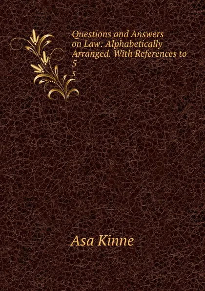 Обложка книги Questions and Answers on Law: Alphabetically Arranged. With References to . 5, Asa Kinne