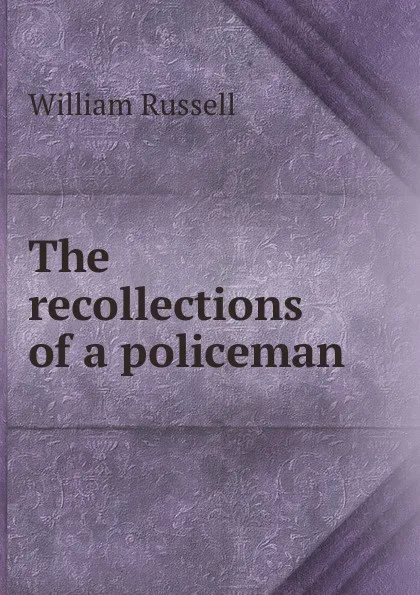 Обложка книги The recollections of a policeman, William Russell