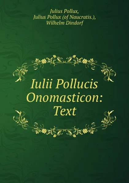 Обложка книги Iulii Pollucis Onomasticon: Text, Julius Pollux