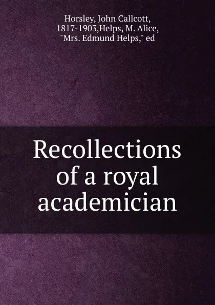 Обложка книги Recollections of a royal academician, John Callcott Horsley