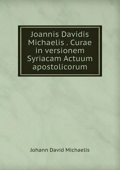 Обложка книги Joannis Davidis Michaelis . Curae in versionem Syriacam Actuum apostolicorum, Johann David Michaelis