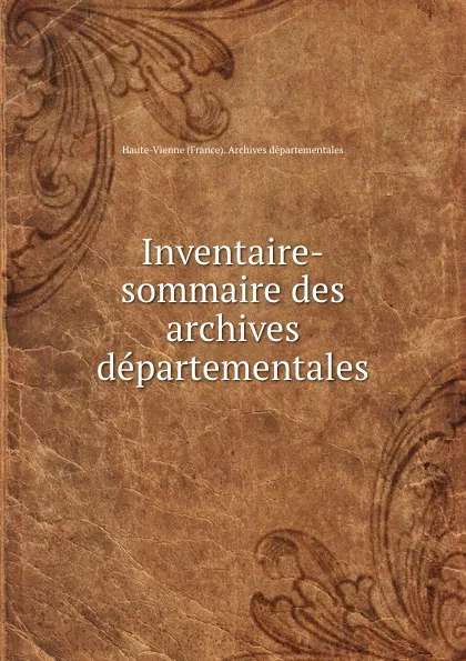 Обложка книги Inventaire-sommaire des archives departementales ., Haute-Vienne France Archives départementales