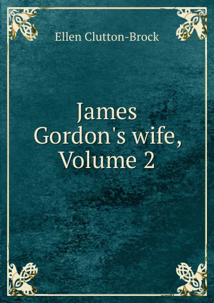 Обложка книги James Gordon.s wife, Volume 2, Ellen Clutton-Brock