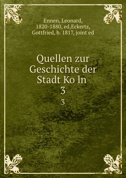 Обложка книги Quellen zur Geschichte der Stadt Koln . 3, Leonard Ennen