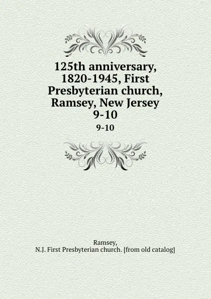 Обложка книги 125th anniversary, 1820-1945, First Presbyterian church, Ramsey, New Jersey. 9-10, N.J. First Presbyterian church Ramsey