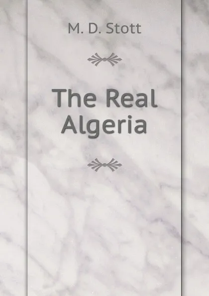 Обложка книги The Real Algeria, M.D. Stott