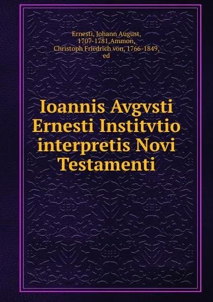 Обложка книги Ioannis Avgvsti Ernesti Institvtio interpretis Novi Testamenti, Johann August Ernesti