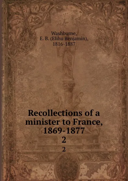 Обложка книги Recollections of a minister to France, 1869-1877. 2, Elihu Benjamin Washburne