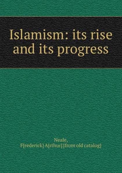 Обложка книги Islamism: its rise and its progress, Frederick Arthur Neale