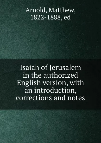 Обложка книги Isaiah of Jerusalem in the authorized English version, with an introduction, corrections and notes, Matthew Arnold