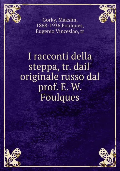 Обложка книги I racconti della steppa, tr. dail. originale russo dal prof. E. W. Foulques, Maksim Gorky