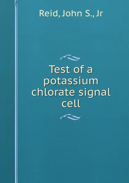 Обложка книги Test of a potassium chlorate signal cell, John S. Reid