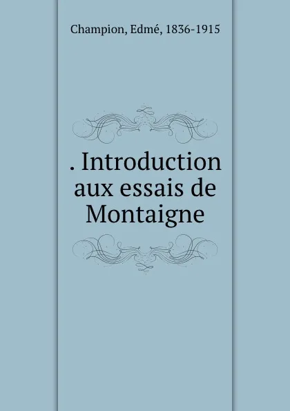 Обложка книги . Introduction aux essais de Montaigne, Edmé Champion