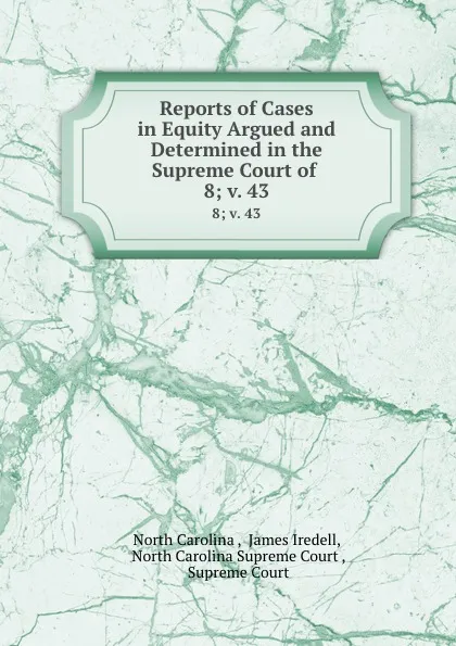 Обложка книги Reports of Cases in Equity Argued and Determined in the Supreme Court of . 8; v. 43, North Carolina