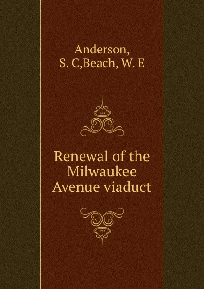 Обложка книги Renewal of the Milwaukee Avenue viaduct, S.C. Anderson