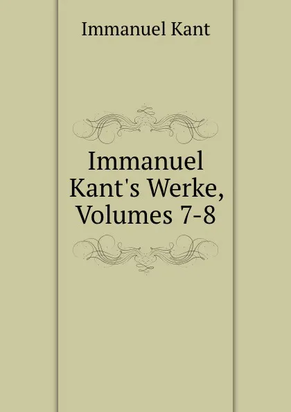 Обложка книги Immanuel Kant.s Werke, Volumes 7-8, Immanuel Kant