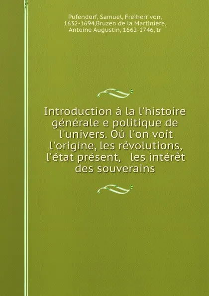 Обложка книги Introduction a la l.histoire generale e politique de l.univers. Ou l.on voit l.origine, les revolutions, l.etat present, . les interet des souverains, Samuel Pufendorf