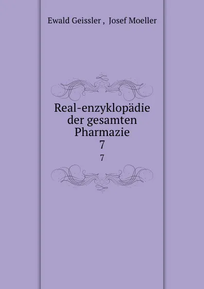 Обложка книги Real-enzyklopadie der gesamten Pharmazie. 7, Ewald Geissler