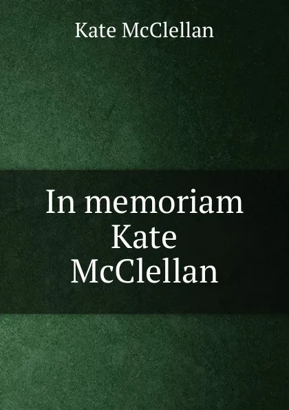 Обложка книги In memoriam Kate McClellan, Kate McClellan