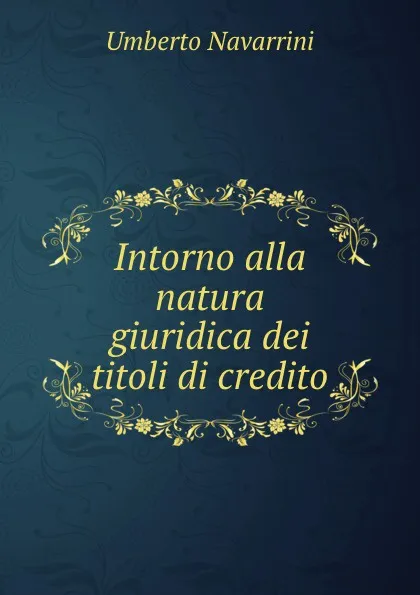 Обложка книги Intorno alla natura giuridica dei titoli di credito, Umberto Navarrini