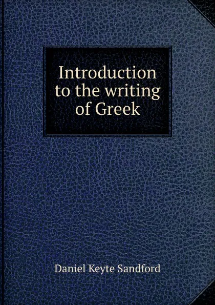 Обложка книги Introduction to the writing of Greek, Daniel Keyte Sandford