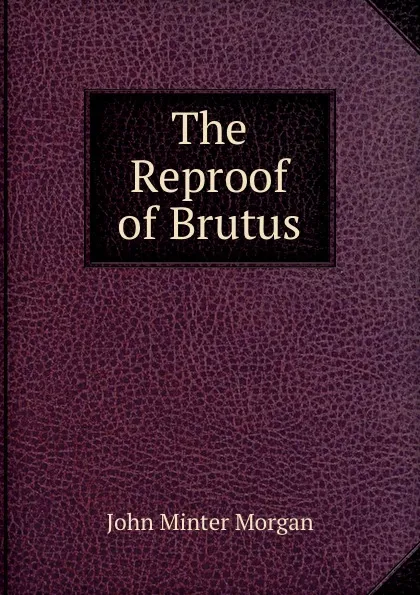 Обложка книги The Reproof of Brutus, John Minter Morgan